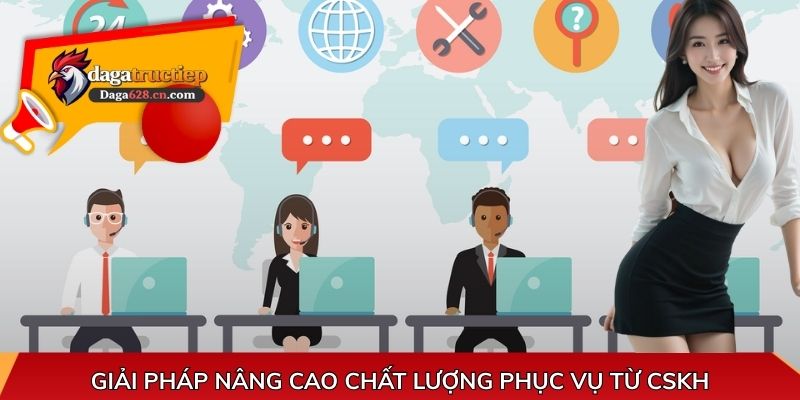Giải pháp nâng cao chất lượng phục vụ từ CSKH