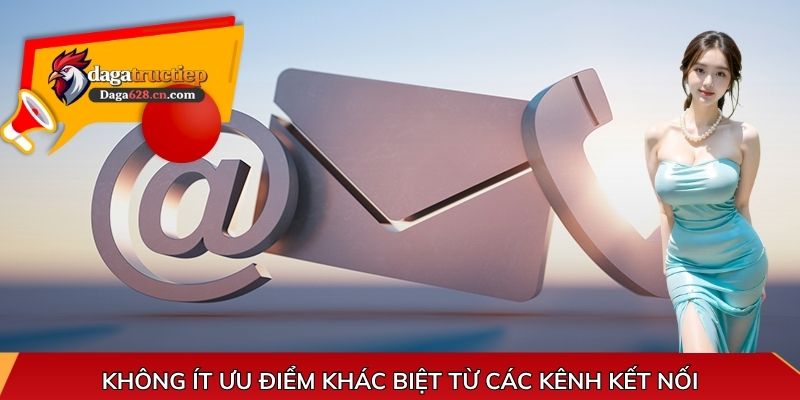 Không ít ưu điểm khác biệt từ các kênh kết nối